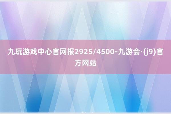 九玩游戏中心官网报2925/4500-九游会·(j9)官方网站