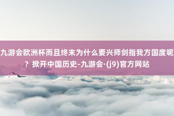 九游会欧洲杯而且终末为什么要兴师剑指我方国度呢？掀开中国历史-九游会·(j9)官方网站