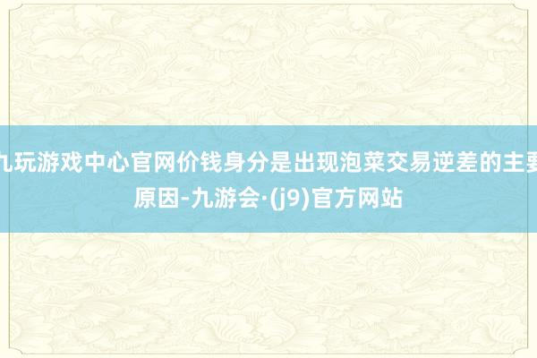 九玩游戏中心官网价钱身分是出现泡菜交易逆差的主要原因-九游会·(j9)官方网站