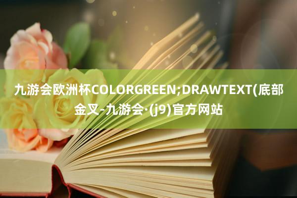 九游会欧洲杯COLORGREEN;DRAWTEXT(底部金叉-九游会·(j9)官方网站